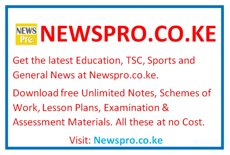 Get the latest Education, TSC, Sports and General News at Newspro.co.ke. Download free Unlimited Notes, Schemes of Work, Lesson Plans, Examination & Assessment Materials. All these at no Cost. Visit: Newspro.co.ke
